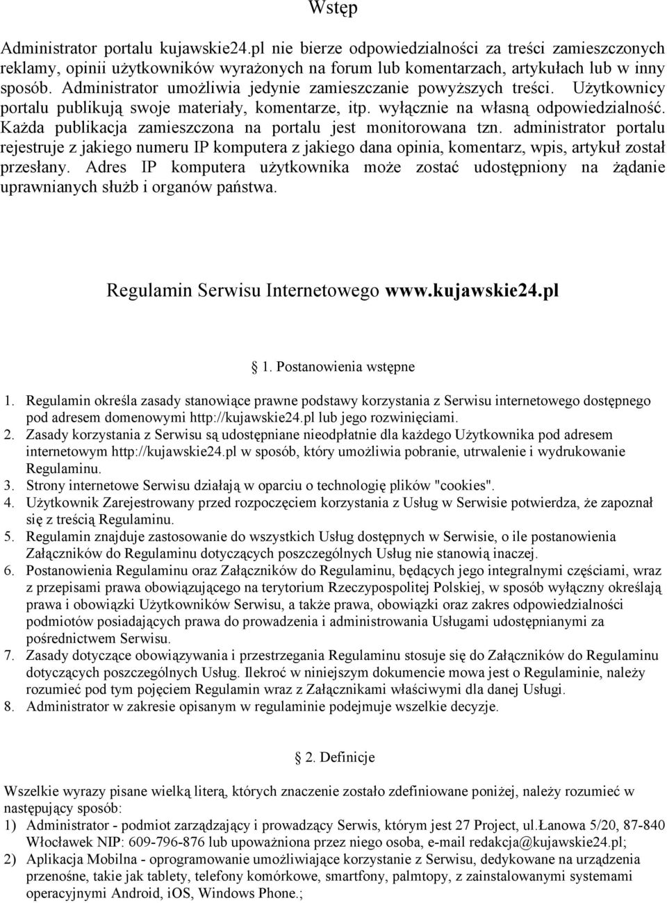 Kada publikacja zamieszczona na portalu jest monitorowana tzn. administrator portalu rejestruje z jakiego numeru IP komputera z jakiego dana opinia, komentarz, wpis, artyku" zosta" przes"any.