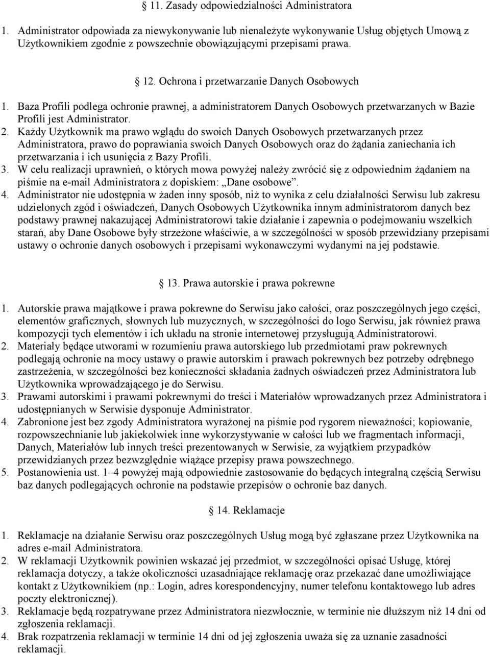 Ochrona i przetwarzanie Danych Osobowych 1. Baza Profili podlega ochronie prawnej, a administratorem Danych Osobowych przetwarzanych w Bazie Profili jest Administrator. 2.