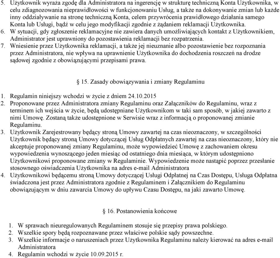 W sytuacji, gdy zg"oszenie reklamacyjne nie zawiera danych umoliwiaj$cych kontakt z Uytkownikiem, Administrator jest uprawniony do pozostawienia reklamacji bez rozpatrzenia. 7.