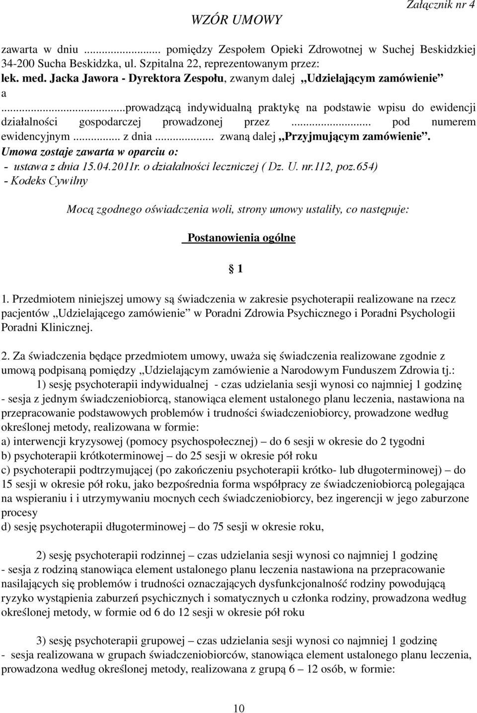 .. pod numerem ewidencyjnym... z dnia... zwaną dalej Przyjmującym zamówienie. Umowa zostaje zawarta w oparciu o: - ustawa z dnia 15.04.2011r. o działalności leczniczej ( Dz. U. nr.112, poz.