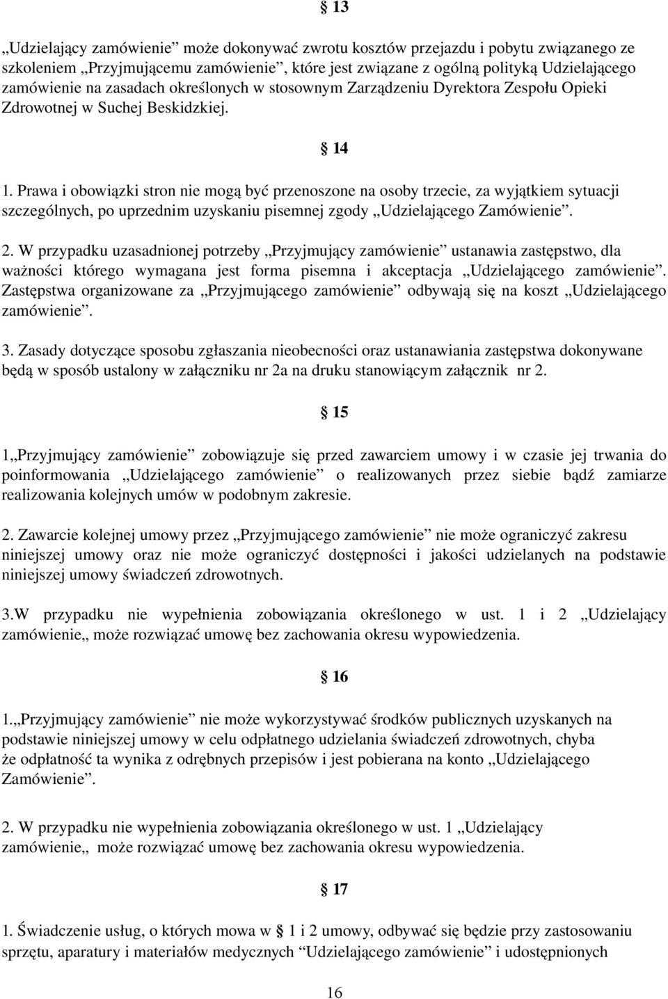 Prawa i obowiązki stron nie mogą być przenoszone na osoby trzecie, za wyjątkiem sytuacji szczególnych, po uprzednim uzyskaniu pisemnej zgody Udzielającego Zamówienie. 14 2.