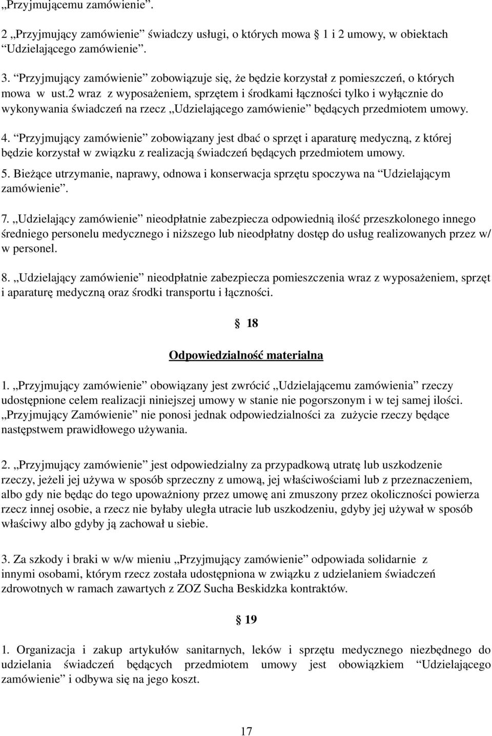 2 wraz z wyposażeniem, sprzętem i środkami łączności tylko i wyłącznie do wykonywania świadczeń na rzecz Udzielającego zamówienie będących przedmiotem umowy. 4.