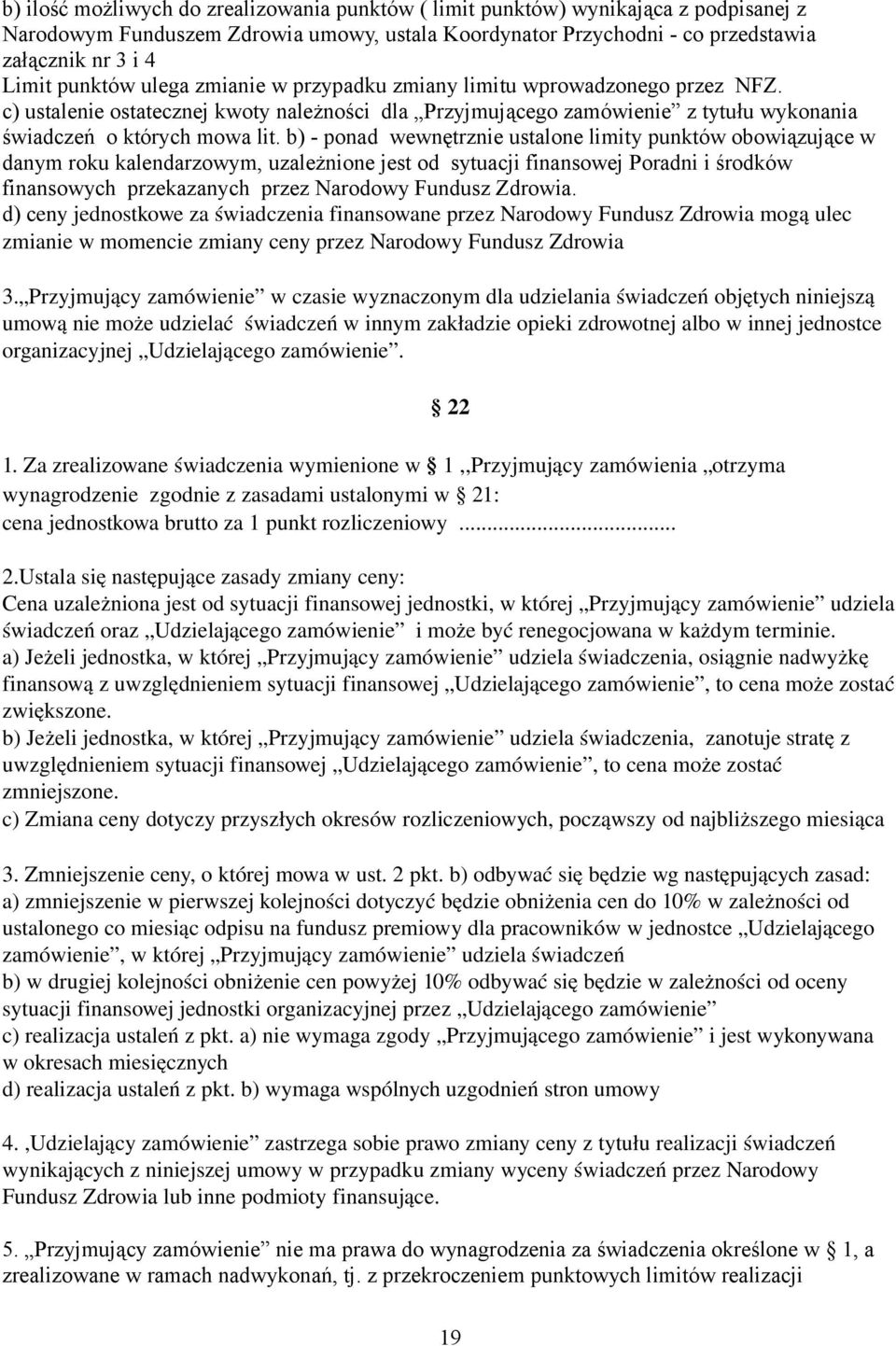 b) - ponad wewnętrznie ustalone limity punktów obowiązujące w danym roku kalendarzowym, uzależnione jest od sytuacji finansowej Poradni i środków finansowych przekazanych przez Narodowy Fundusz