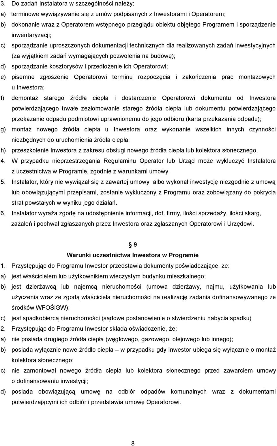 sporządzanie kosztorysów i przedłożenie ich Operatorowi; e) pisemne zgłoszenie Operatorowi terminu rozpoczęcia i zakończenia prac montażowych u Inwestora; f) demontaż starego źródła ciepła i