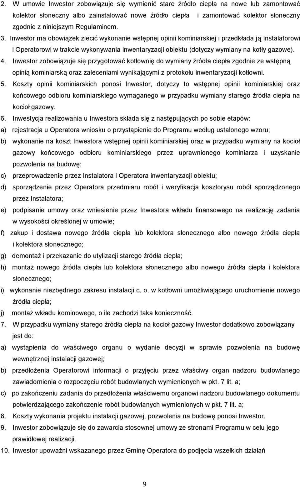 Inwestor ma obowiązek zlecić wykonanie wstępnej opinii kominiarskiej i przedkłada ją Instalatorowi i Operatorowi w trakcie wykonywania inwentaryzacji obiektu (dotyczy wymiany na kotły gazowe). 4.