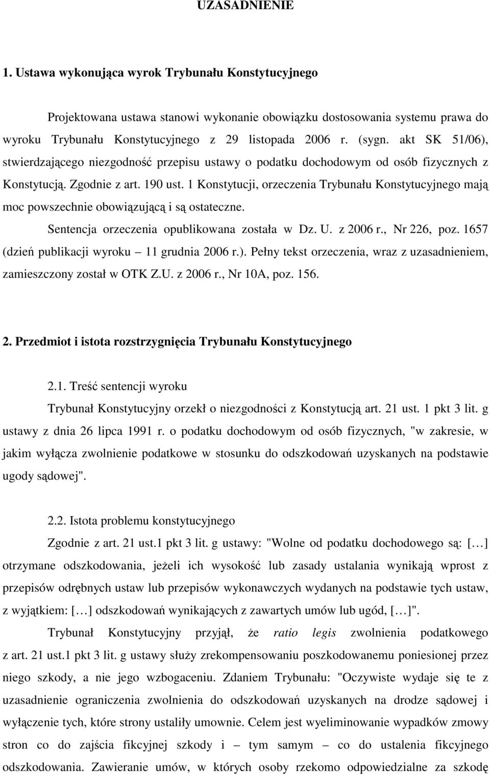 1 Konstytucji, orzeczenia Trybunału Konstytucyjnego mają moc powszechnie obowiązującą i są ostateczne. Sentencja orzeczenia opublikowana została w Dz. U. z 2006 r., Nr 226, poz.