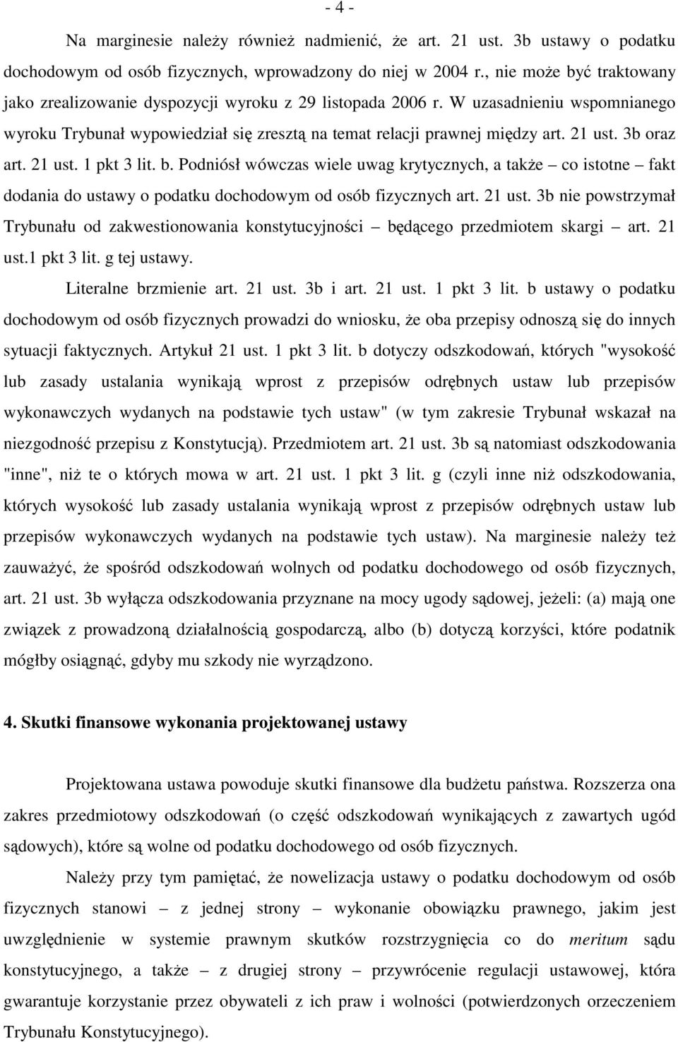 3b oraz art. 21 ust. 1 pkt 3 lit. b. Podniósł wówczas wiele uwag krytycznych, a także co istotne fakt dodania do ustawy o podatku dochodowym od osób fizycznych art. 21 ust. 3b nie powstrzymał Trybunału od zakwestionowania konstytucyjności będącego przedmiotem skargi art.