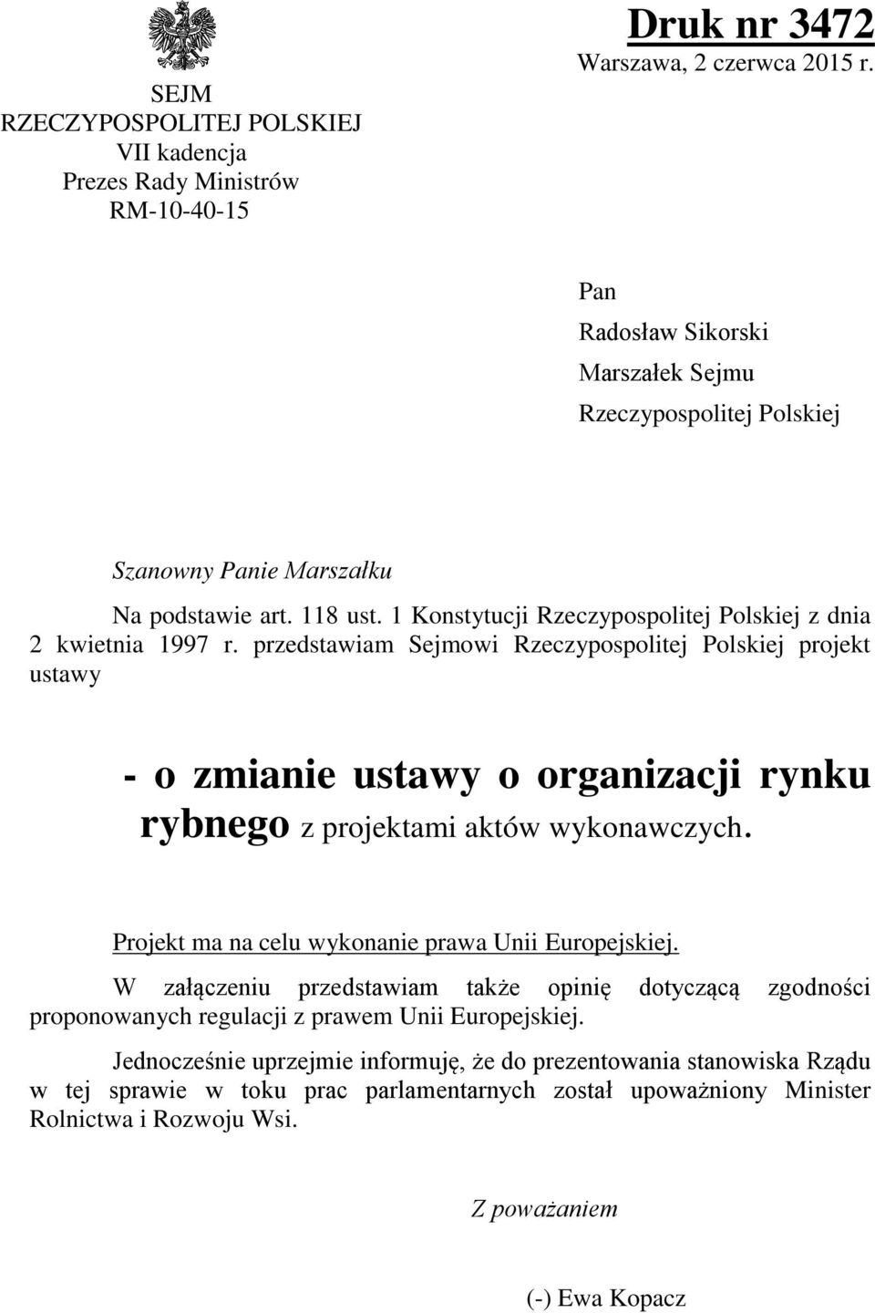 przedstawiam Sejmowi Rzeczypospolitej Polskiej projekt ustawy - o zmianie ustawy o organizacji rynku rybnego z projektami aktów wykonawczych. Projekt ma na celu wykonanie prawa Unii Europejskiej.