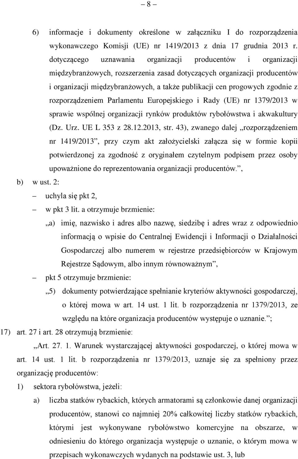 zgodnie z rozporządzeniem Parlamentu Europejskiego i Rady (UE) nr 1379/2013 w sprawie wspólnej organizacji rynków produktów rybołówstwa i akwakultury (Dz. Urz. UE L 353 z 28.12.2013, str.