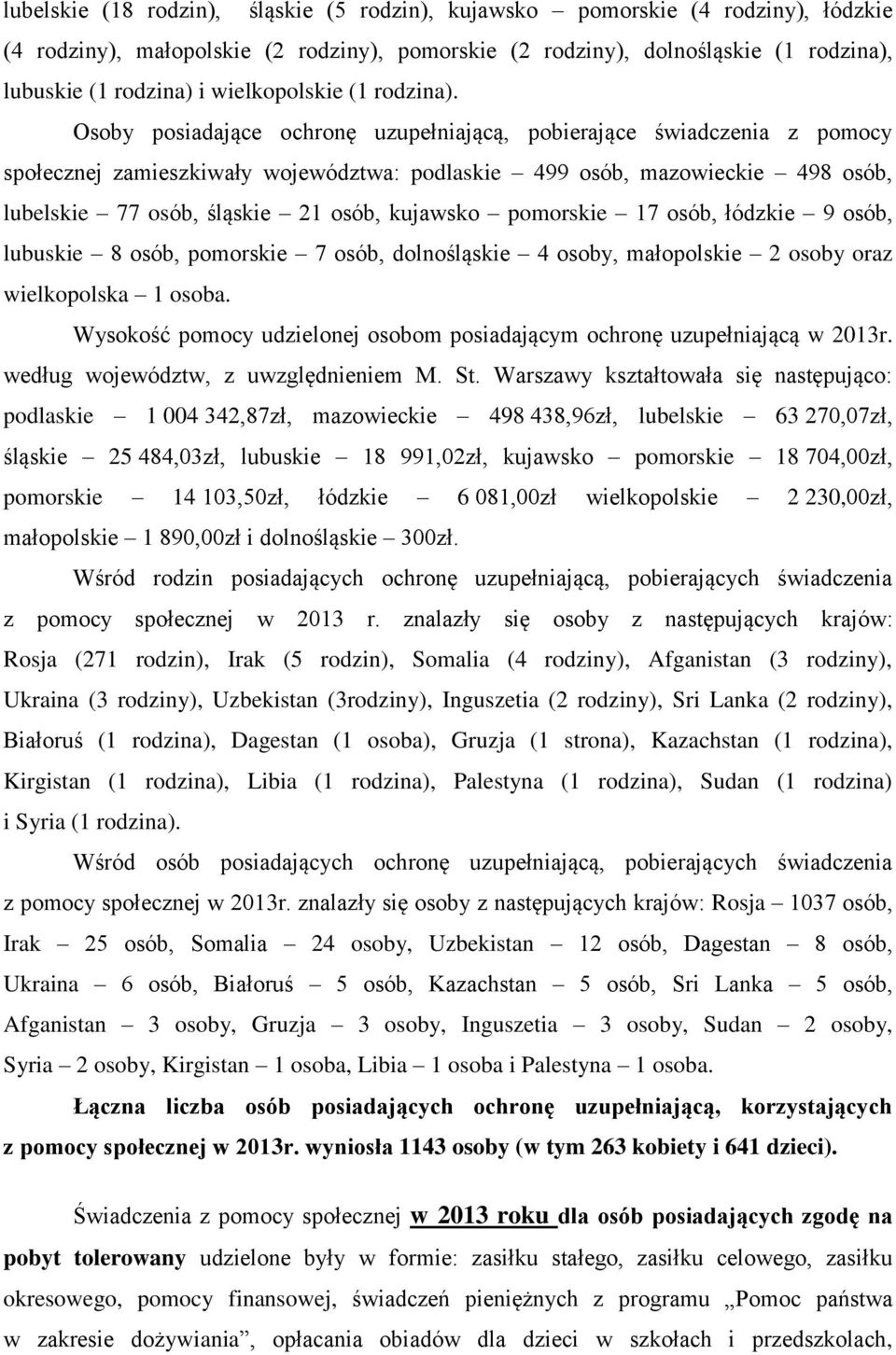 Osoby posiadające ochronę uzupełniającą, pobierające świadczenia z pomocy społecznej zamieszkiwały województwa: podlaskie 499 osób, mazowieckie 498 osób, lubelskie 77 osób, śląskie 21 osób, kujawsko