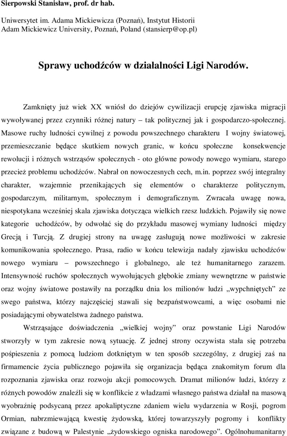 Zamknięty już wiek XX wniósł do dziejów cywilizacji erupcję zjawiska migracji wywoływanej przez czynniki różnej natury tak politycznej jak i gospodarczo-społecznej.