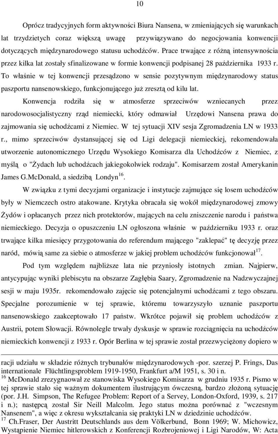 To właśnie w tej konwencji przesądzono w sensie pozytywnym międzynarodowy status paszportu nansenowskiego, funkcjonującego już zresztą od kilu lat.