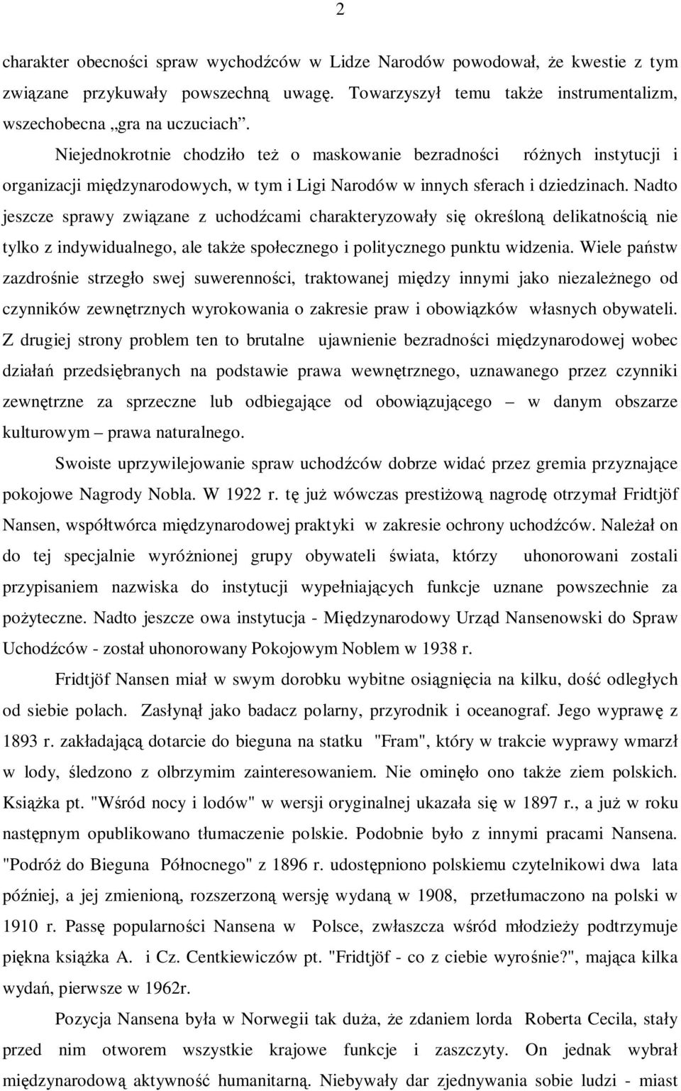 Nadto jeszcze sprawy związane z uchodźcami charakteryzowały się określoną delikatnością nie tylko z indywidualnego, ale także społecznego i politycznego punktu widzenia.