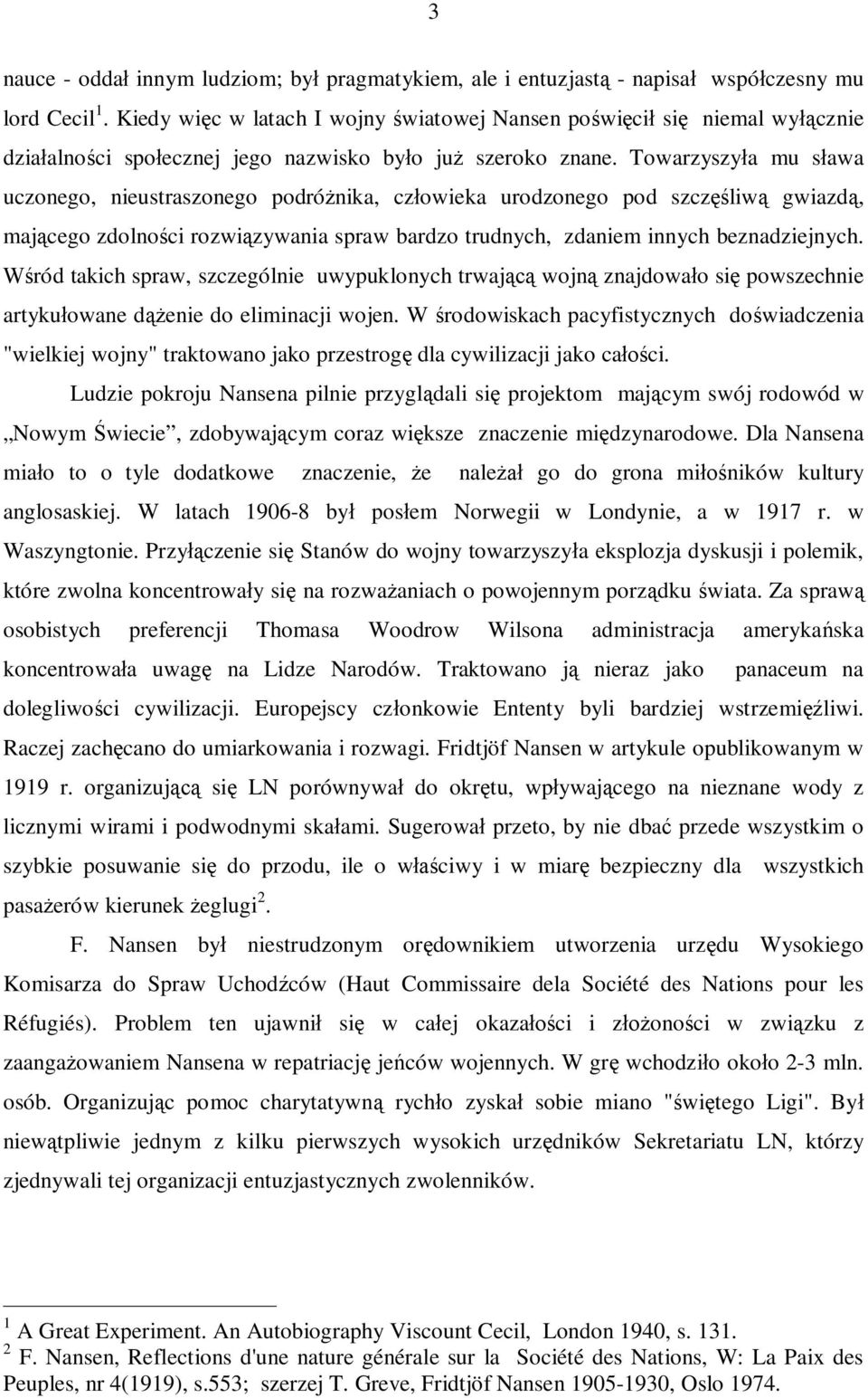 Towarzyszyła mu sława uczonego, nieustraszonego podróżnika, człowieka urodzonego pod szczęśliwą gwiazdą, mającego zdolności rozwiązywania spraw bardzo trudnych, zdaniem innych beznadziejnych.