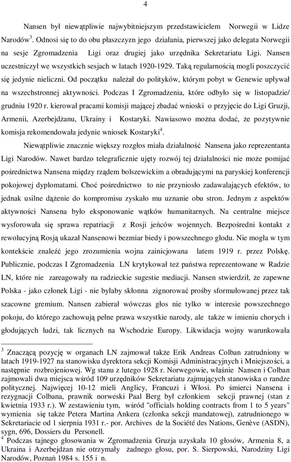 Nansen uczestniczył we wszystkich sesjach w latach 1920-1929. Taką regularnością mogli poszczycić się jedynie nieliczni.