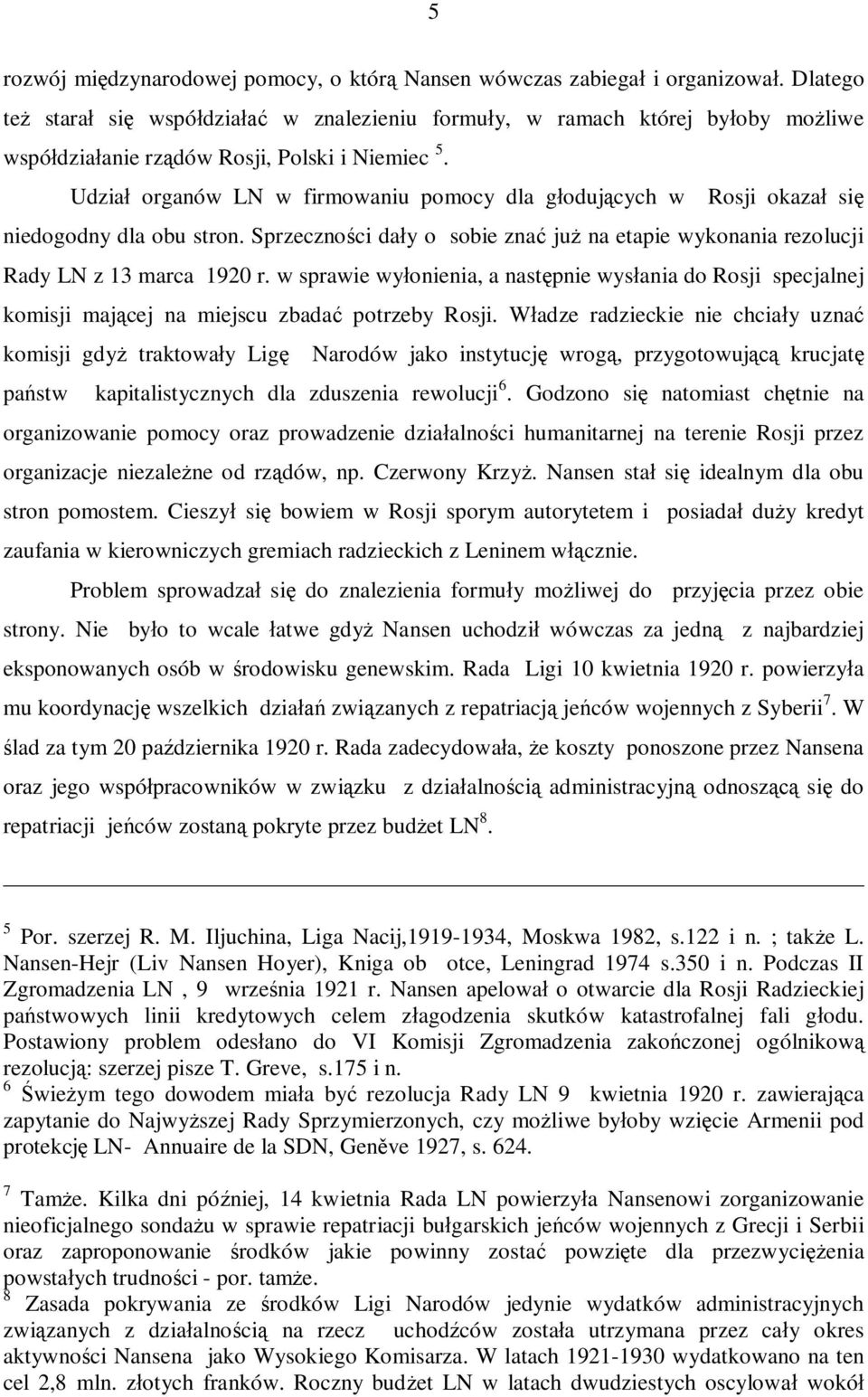 Udział organów LN w firmowaniu pomocy dla głodujących w Rosji okazał się niedogodny dla obu stron. Sprzeczności dały o sobie znać już na etapie wykonania rezolucji Rady LN z 13 marca 1920 r.