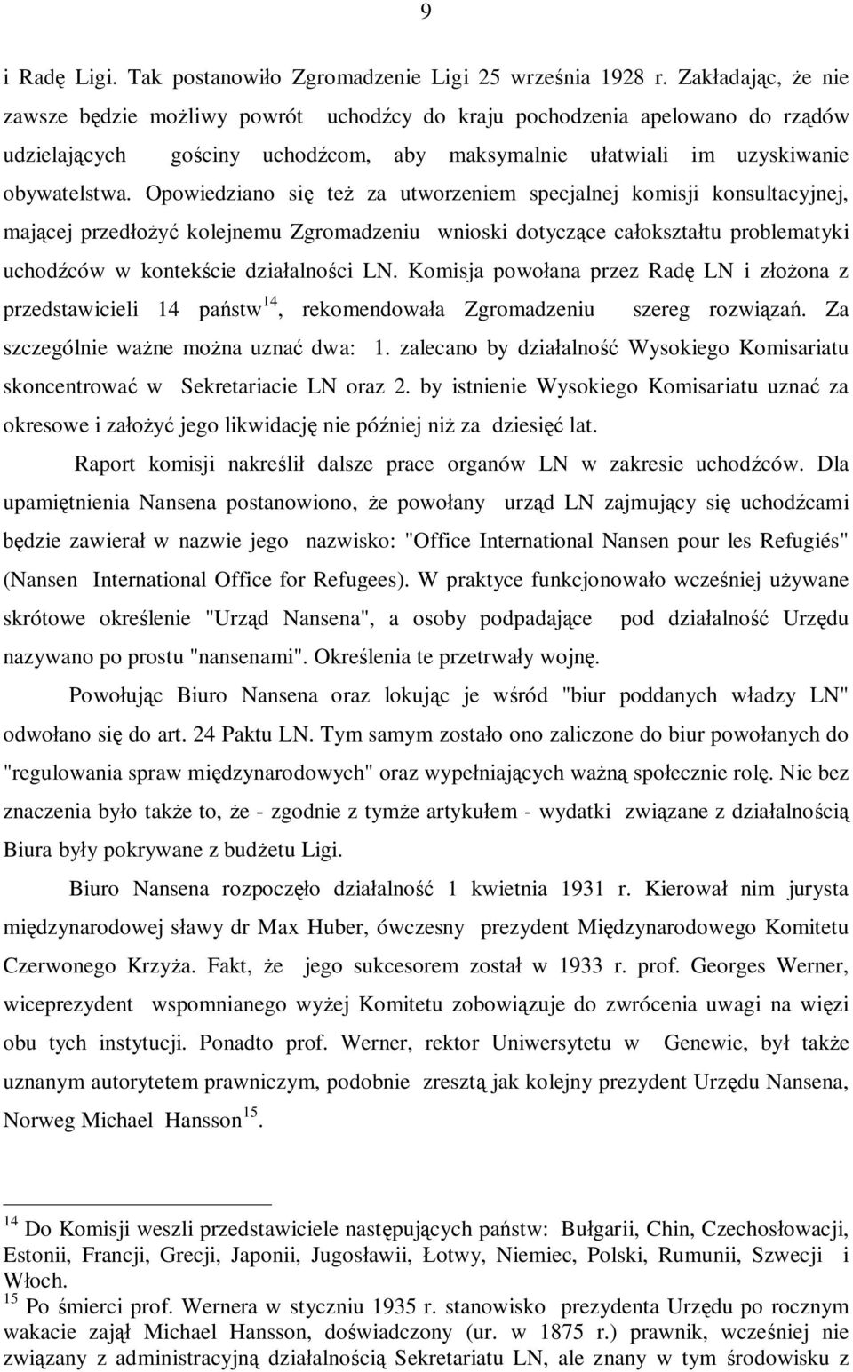 Opowiedziano się też za utworzeniem specjalnej komisji konsultacyjnej, mającej przedłożyć kolejnemu Zgromadzeniu wnioski dotyczące całokształtu problematyki uchodźców w kontekście działalności LN.