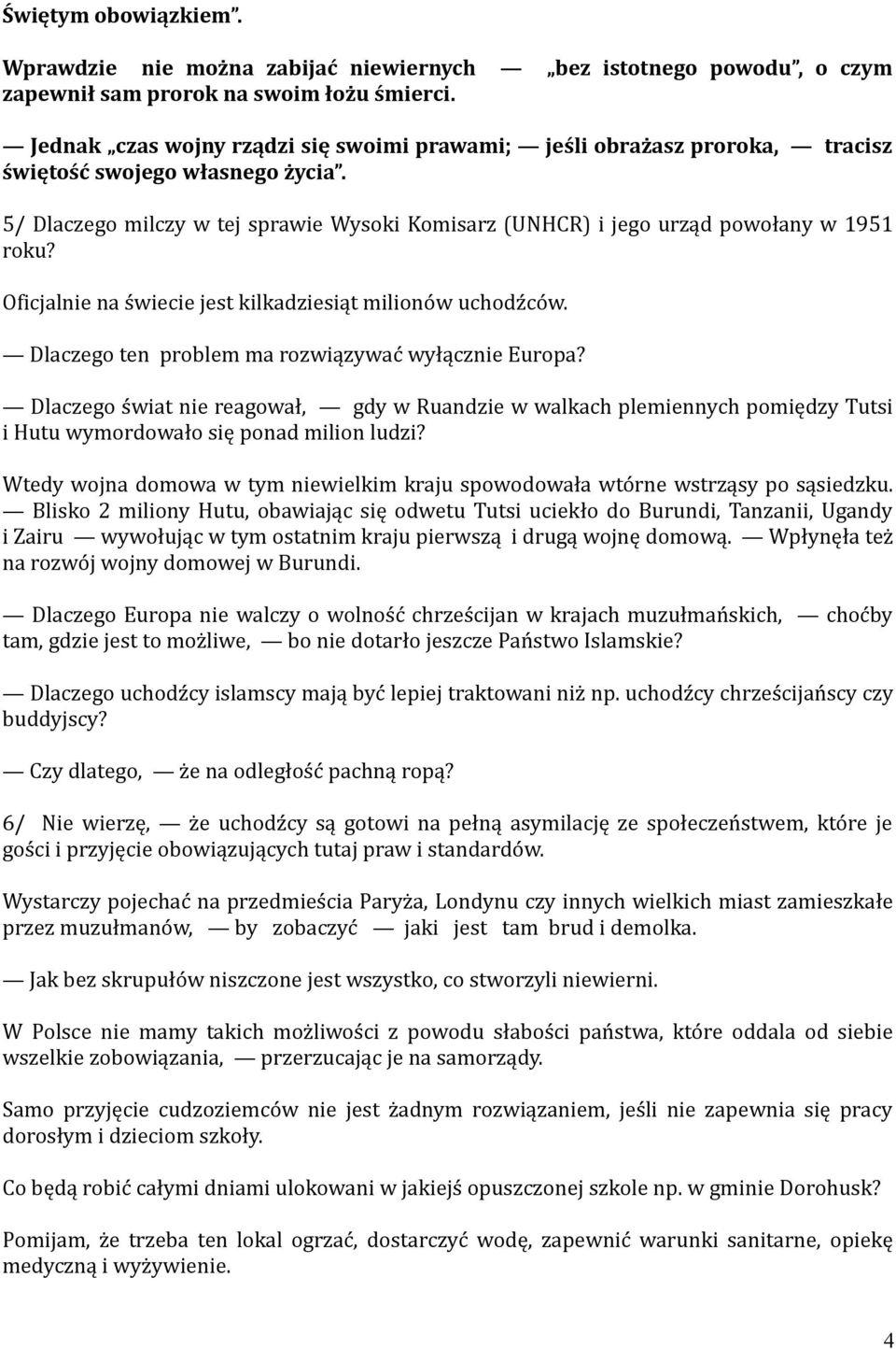 5/ Dlaczego milczy w tej sprawie Wysoki Komisarz (UNHCR) i jego urząd powołany w 1951 roku? Oficjalnie na świecie jest kilkadziesiąt milionów uchodźców.