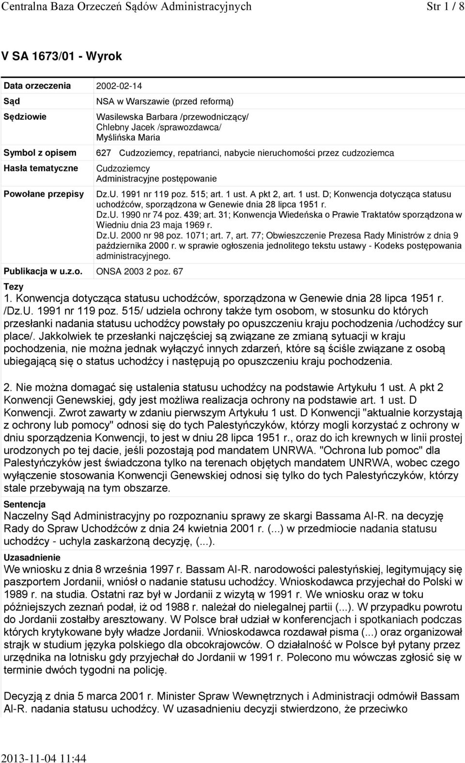 postępowanie Publikacja w u.z.o. ONSA 2003 2 poz. 67 Dz.U. 1991 nr 119 poz. 515; art. 1 ust. A pkt 2, art. 1 ust. D; Konwencja dotycząca statusu uchodźców, sporządzona w Genewie dnia 28 lipca 1951 r.