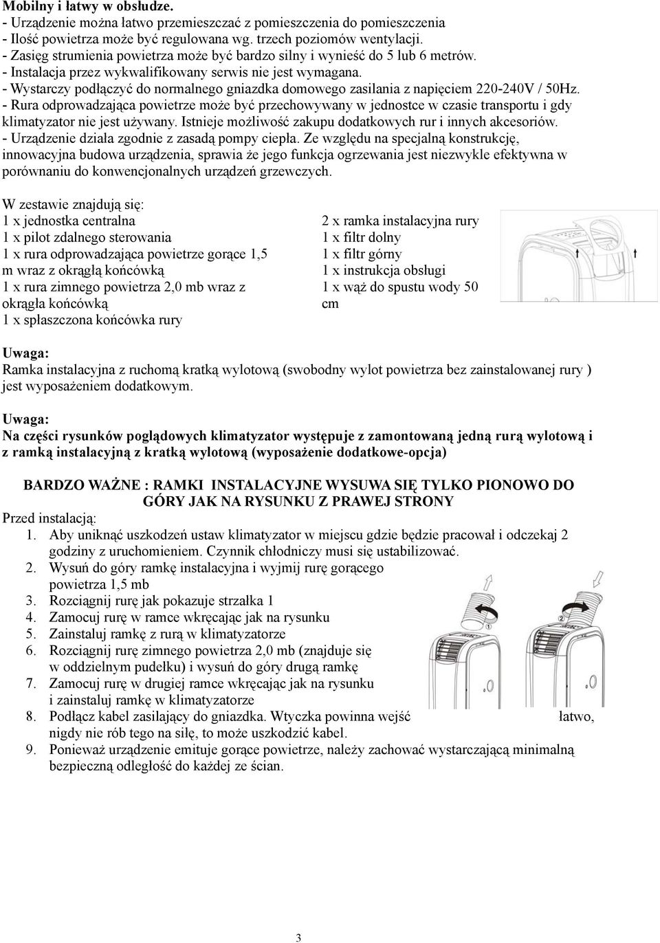 - Wystarczy podłączyć do normalnego gniazdka domowego zasilania z napięciem 220-240V / 50Hz.