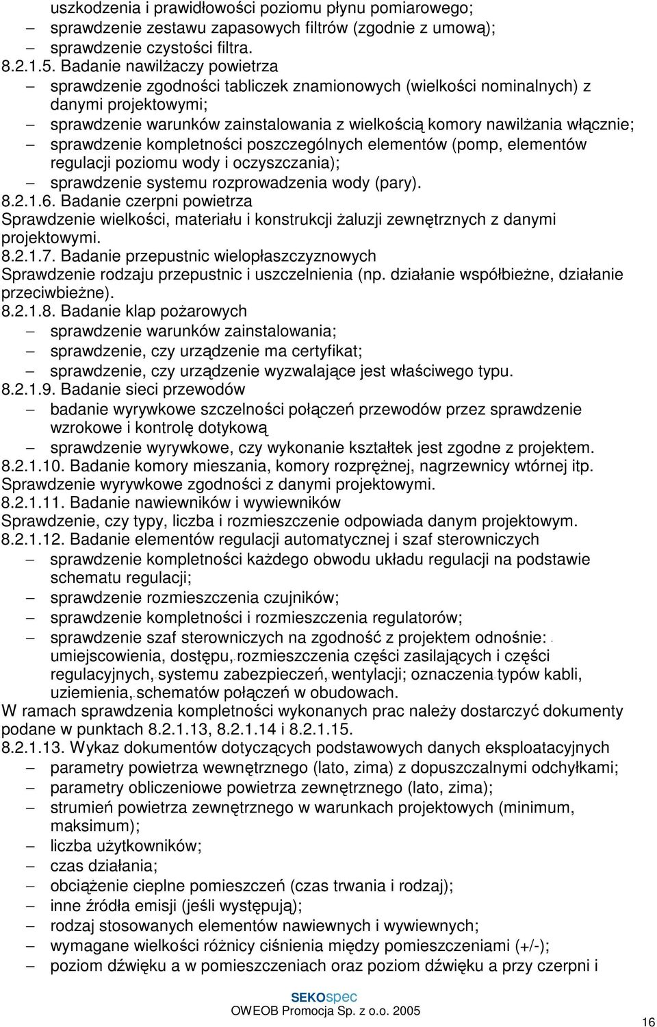 sprawdzenie kompletności poszczególnych elementów (pomp, elementów regulacji poziomu wody i oczyszczania); sprawdzenie systemu rozprowadzenia wody (pary). 8.2.1.6.