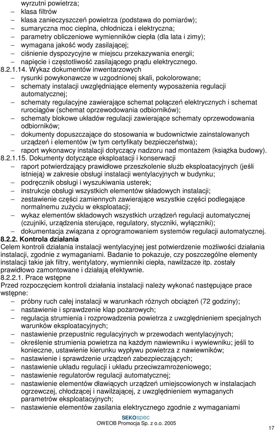 Wykaz dokumentów inwentarzowych rysunki powykonawcze w uzgodnionej skali, pokolorowane; schematy instalacji uwzględniające elementy wyposaŝenia regulacji automatycznej; schematy regulacyjne