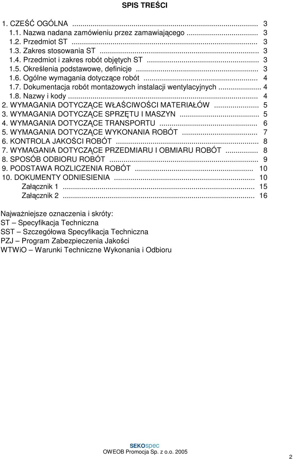 WYMAGANIA DOTYCZĄCE WŁAŚCIWOŚCI MATERIAŁÓW... 5 3. WYMAGANIA DOTYCZĄCE SPRZĘTU I MASZYN... 5 4. WYMAGANIA DOTYCZĄCE TRANSPORTU... 6 5. WYMAGANIA DOTYCZĄCE WYKONANIA ROBÓT... 7 6.