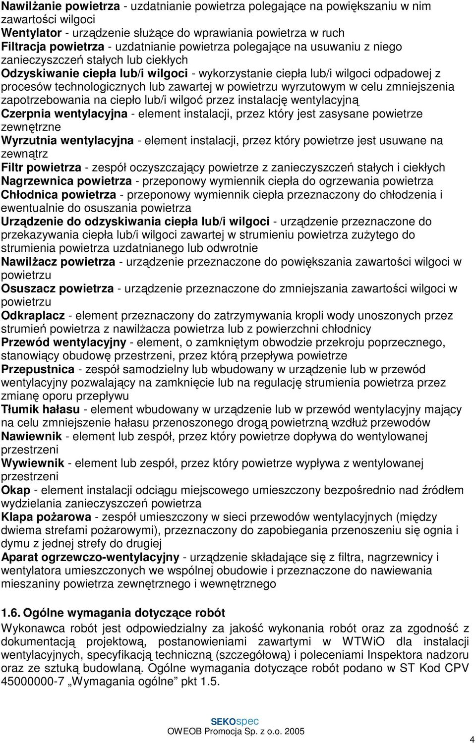 w powietrzu wyrzutowym w celu zmniejszenia zapotrzebowania na ciepło lub/i wilgoć przez instalację wentylacyjną Czerpnia wentylacyjna - element instalacji, przez który jest zasysane powietrze