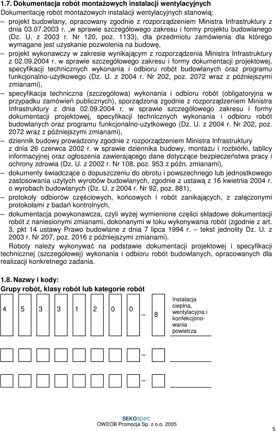 1133), dla przedmiotu zamówienia dla którego wymagane jest uzyskanie pozwolenia na budowę, projekt wykonawczy w zakresie wynikającym z rozporządzenia Ministra Infrastruktury z 02.09.2004 r.