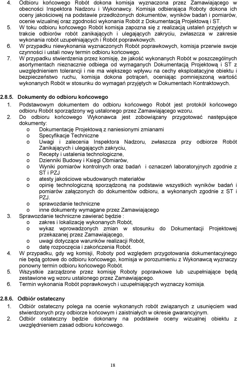 5. W toku odbioru końcowego Robót komisja zapozna się z realizacją ustaleń przyjętych w trakcie odbiorów robót zanikających i ulegających zakryciu, zwłaszcza w zakresie wykonania robót