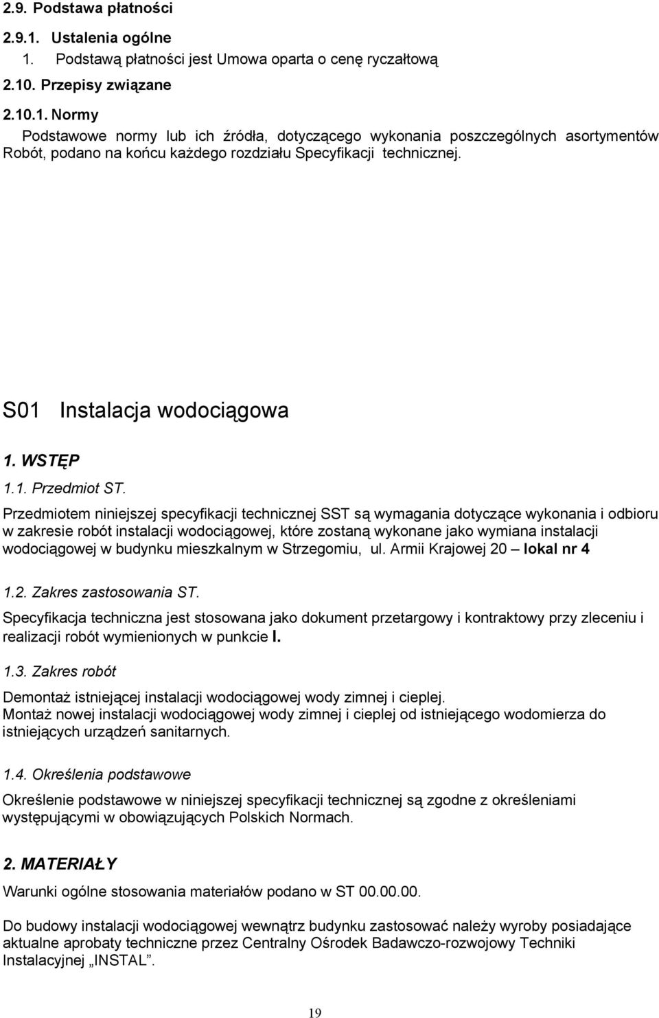 Przedmiotem niniejszej specyfikacji technicznej SST są wymagania dotyczące wykonania i odbioru w zakresie robót instalacji wodociągowej, które zostaną wykonane jako wymiana instalacji wodociągowej w