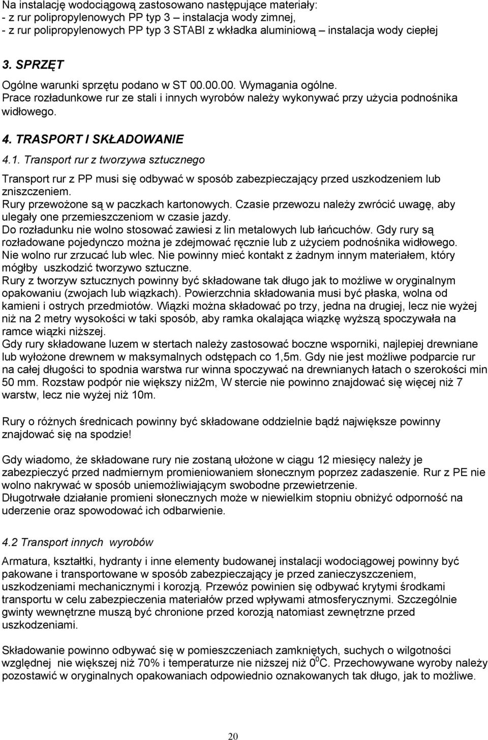 TRASPORT I SKŁADOWANIE 4.1. Transport rur z tworzywa sztucznego Transport rur z PP musi się odbywać w sposób zabezpieczający przed uszkodzeniem lub zniszczeniem.