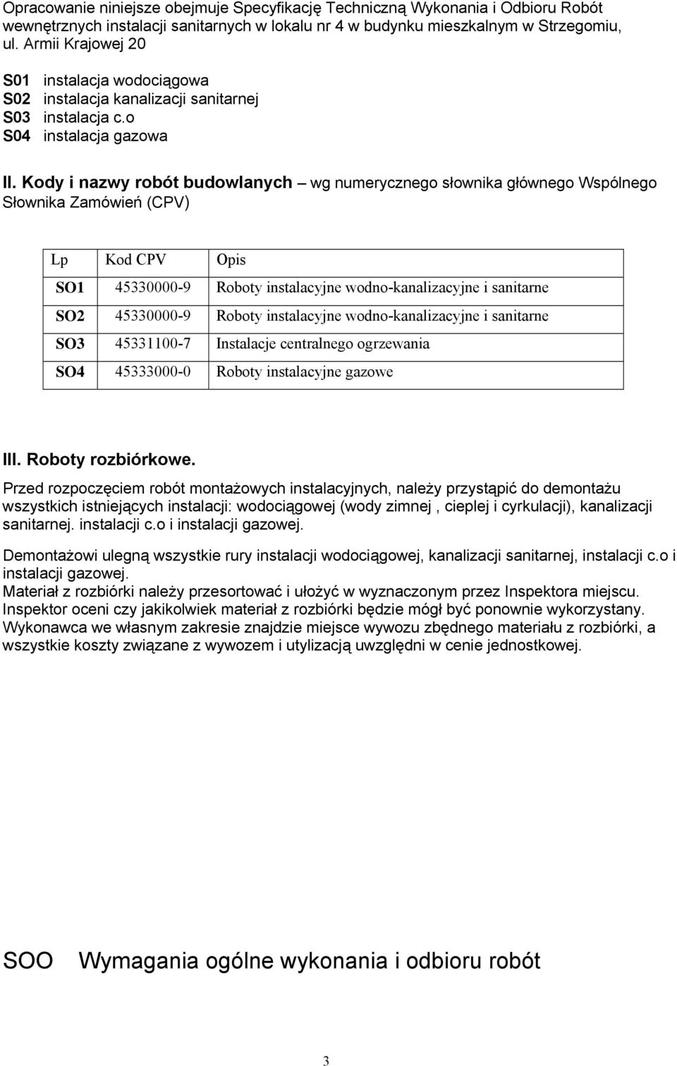 Kody i nazwy robót budowlanych wg numerycznego słownika głównego Wspólnego Słownika Zamówień (CPV) Lp Kod CPV Opis SO1 45330000-9 Roboty instalacyjne wodno-kanalizacyjne i sanitarne SO2 45330000-9