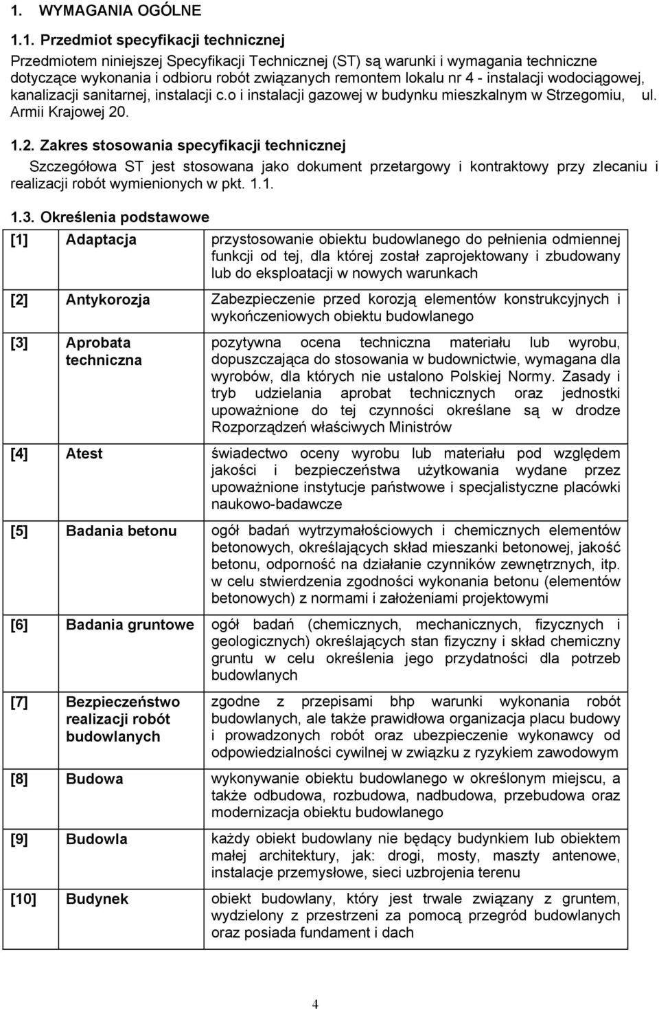 . 1.2. Zakres stosowania specyfikacji technicznej Szczegółowa ST jest stosowana jako dokument przetargowy i kontraktowy przy zlecaniu i realizacji robót wymienionych w pkt. 1.1. 1.3.