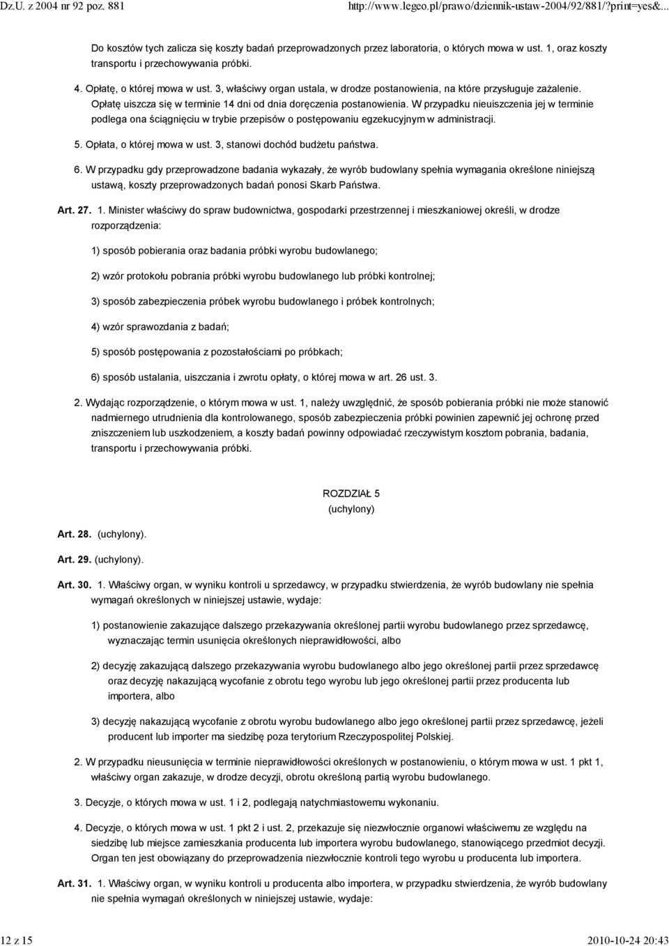 W przypadku nieuiszczenia jej w terminie podlega ona ściągnięciu w trybie przepisów o postępowaniu egzekucyjnym w administracji. 5. Opłata, o której mowa w ust. 3, stanowi dochód budżetu państwa. 6.