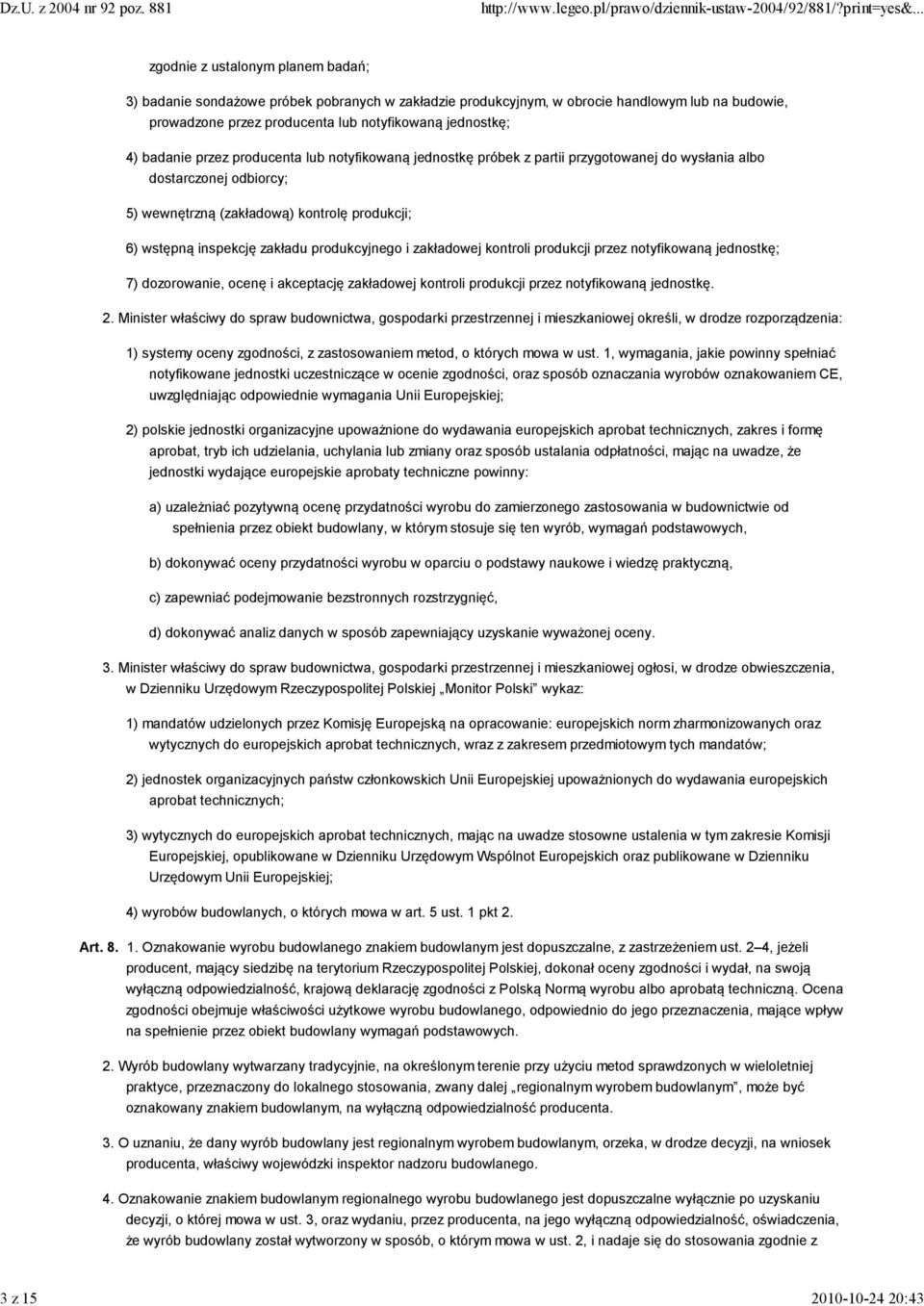 wstępną inspekcję zakładu produkcyjnego i zakładowej kontroli produkcji przez notyfikowaną jednostkę; 7) dozorowanie, ocenę i akceptację zakładowej kontroli produkcji przez notyfikowaną jednostkę. 2.