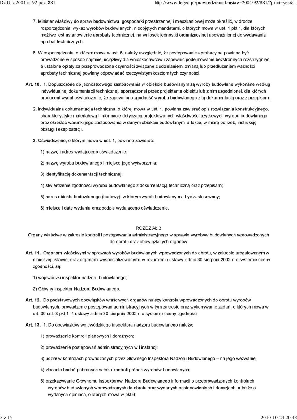 1 pkt 1, dla których możliwe jest ustanowienie aprobaty technicznej, na wniosek jednostki organizacyjnej upoważnionej do wydawania aprobat technicznych. 8. W rozporządzeniu, o którym mowa w ust.