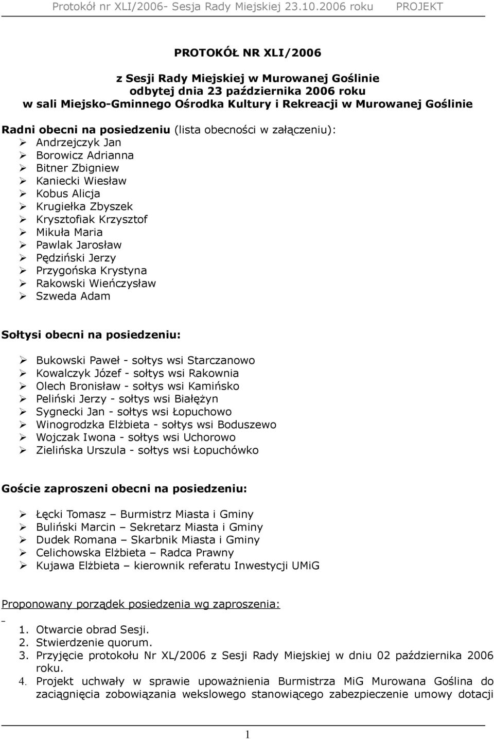 Pędziński Jerzy Przygońska Krystyna Rakowski Wieńczysław Szweda Adam Sołtysi obecni na posiedzeniu: Bukowski Paweł - sołtys wsi Starczanowo Kowalczyk Józef - sołtys wsi Rakownia Olech Bronisław -