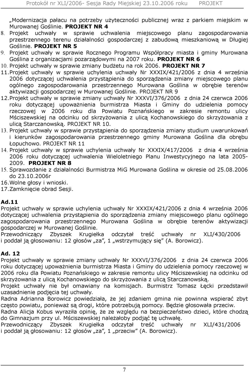 Projekt uchwały w sprawie Rocznego Programu Współpracy miasta i gminy Murowana Goślina z organizacjami pozarządowymi na 2007 roku. NR 6 10. Projekt uchwały w sprawie zmiany budżetu na rok 2006.