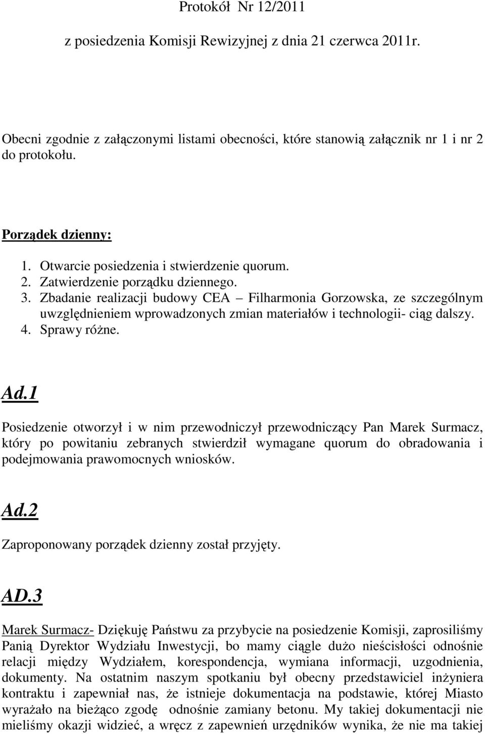 Zbadanie realizacji budowy CEA Filharmonia Gorzowska, ze szczególnym uwzględnieniem wprowadzonych zmian materiałów i technologii- ciąg dalszy. 4. Sprawy różne. Ad.