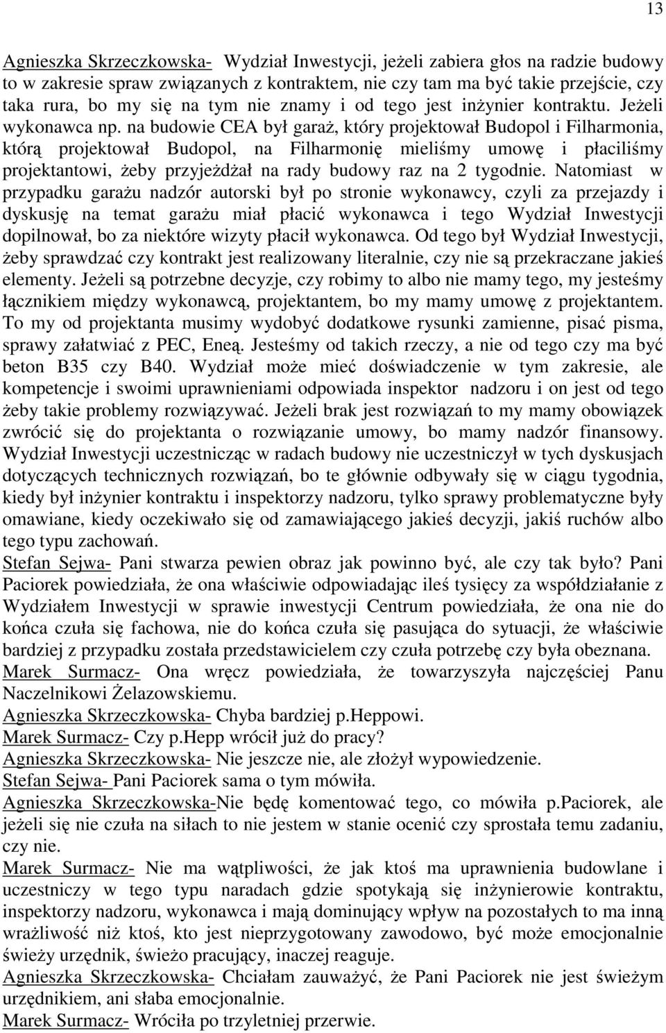 na budowie CEA był garaż, który projektował Budopol i Filharmonia, którą projektował Budopol, na Filharmonię mieliśmy umowę i płaciliśmy projektantowi, żeby przyjeżdżał na rady budowy raz na 2