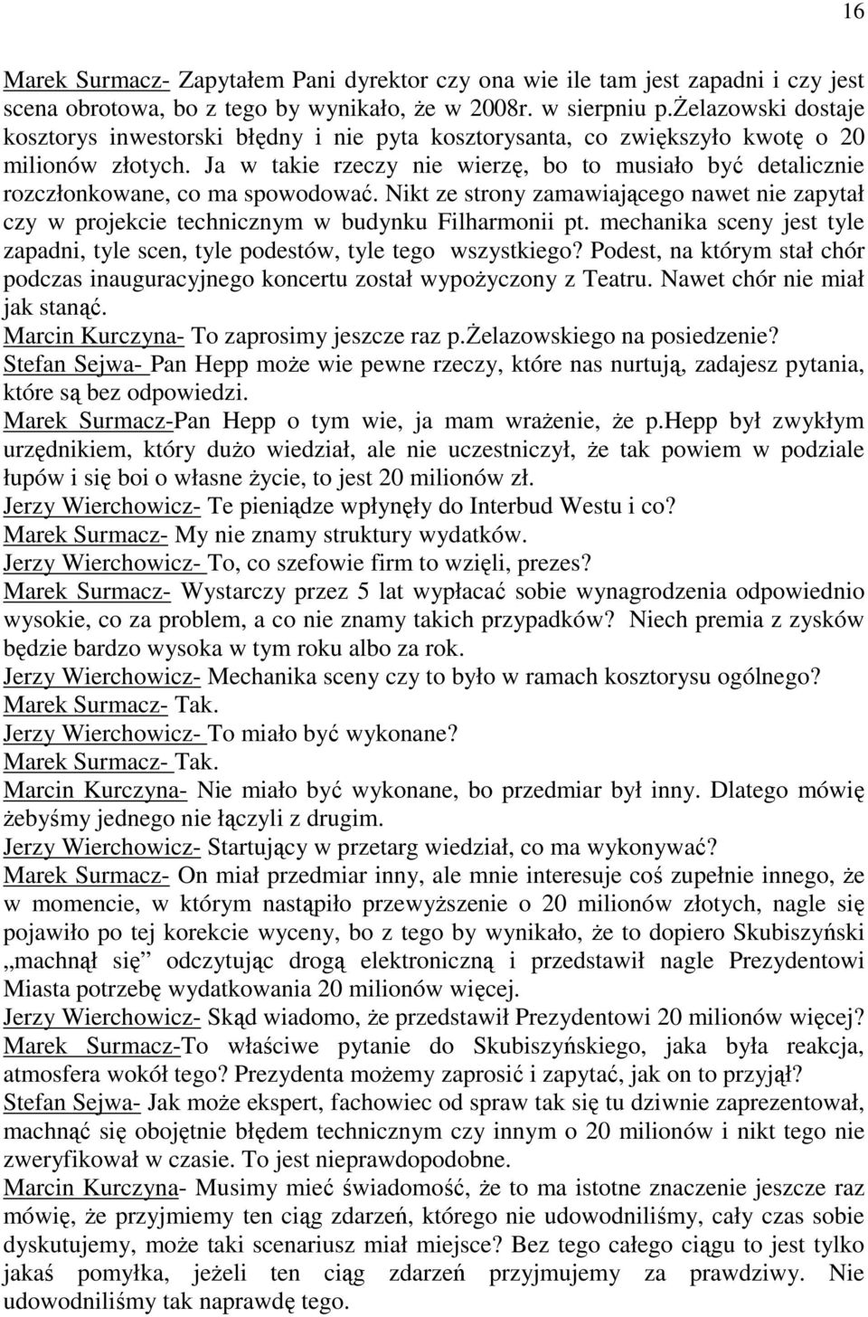 Ja w takie rzeczy nie wierzę, bo to musiało być detalicznie rozczłonkowane, co ma spowodować. Nikt ze strony zamawiającego nawet nie zapytał czy w projekcie technicznym w budynku Filharmonii pt.