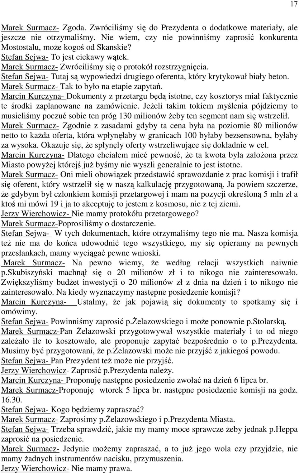 Marek Surmacz- Tak to było na etapie zapytań. Marcin Kurczyna- Dokumenty z przetargu będą istotne, czy kosztorys miał faktycznie te środki zaplanowane na zamówienie.