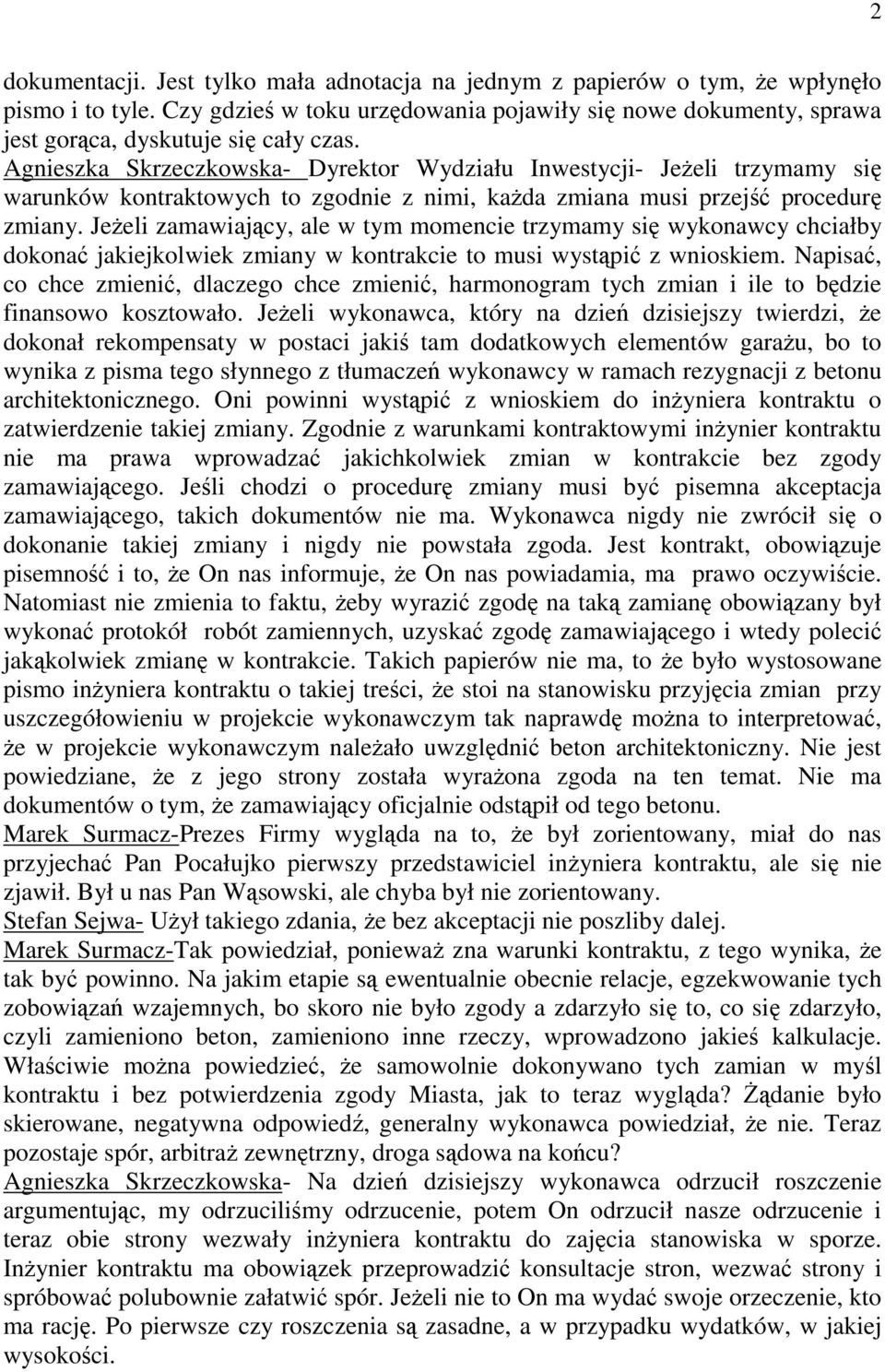 Jeżeli zamawiający, ale w tym momencie trzymamy się wykonawcy chciałby dokonać jakiejkolwiek zmiany w kontrakcie to musi wystąpić z wnioskiem.