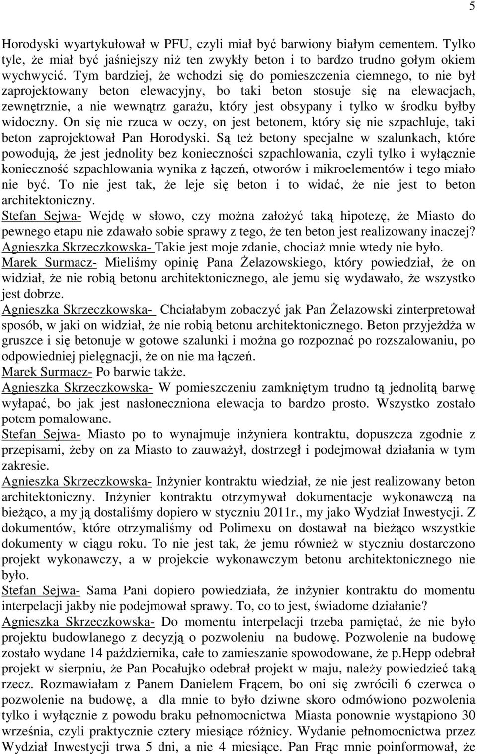 tylko w środku byłby widoczny. On się nie rzuca w oczy, on jest betonem, który się nie szpachluje, taki beton zaprojektował Pan Horodyski.