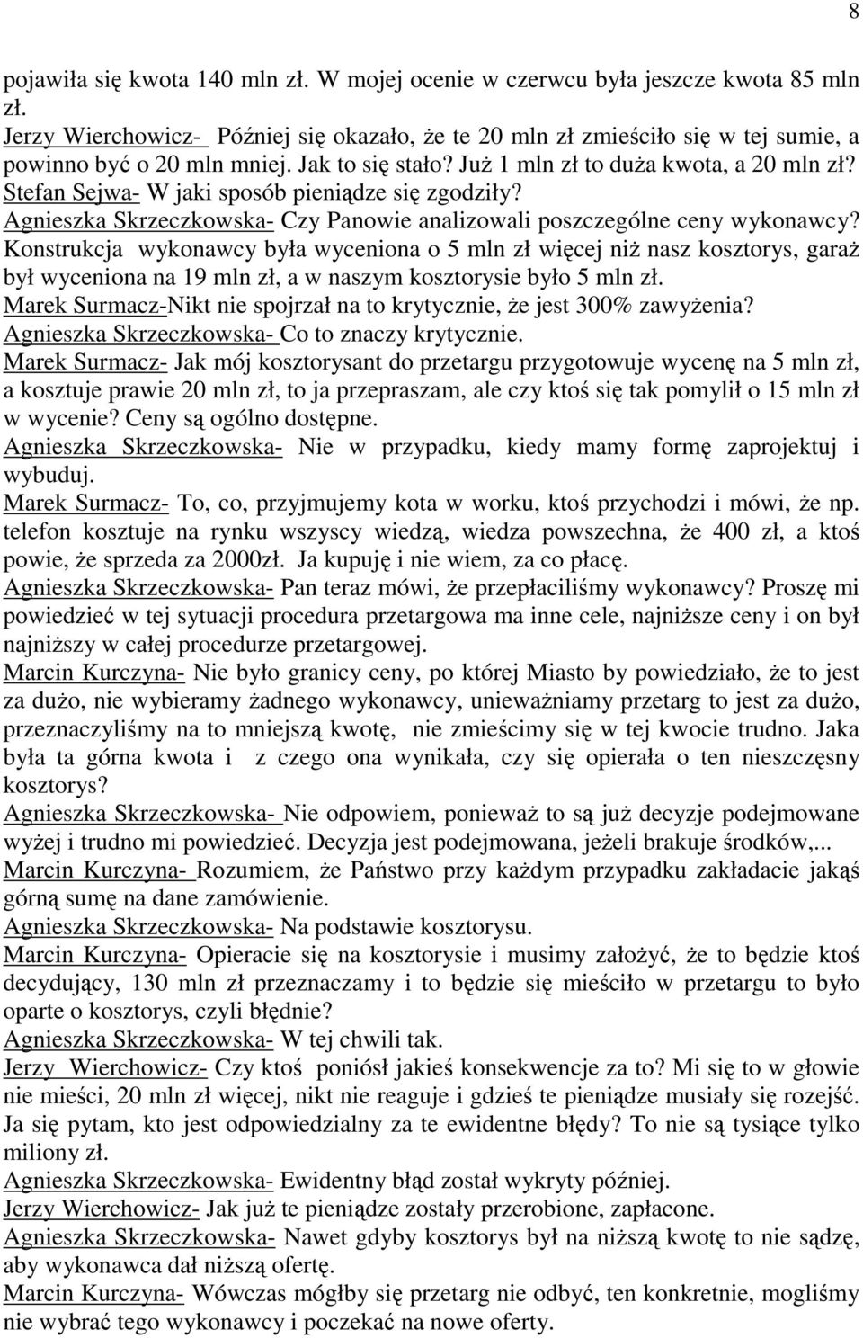 Konstrukcja wykonawcy była wyceniona o 5 mln zł więcej niż nasz kosztorys, garaż był wyceniona na 19 mln zł, a w naszym kosztorysie było 5 mln zł.