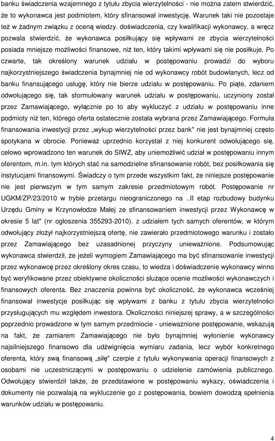 doświadczenia, czy kwalifikacji wykonawcy, a wręcz pozwala stwierdzić, Ŝe wykonawca posiłkujący się wpływami ze zbycia wierzytelności posiada mniejsze moŝliwości finansowe, niŝ ten, który takimi