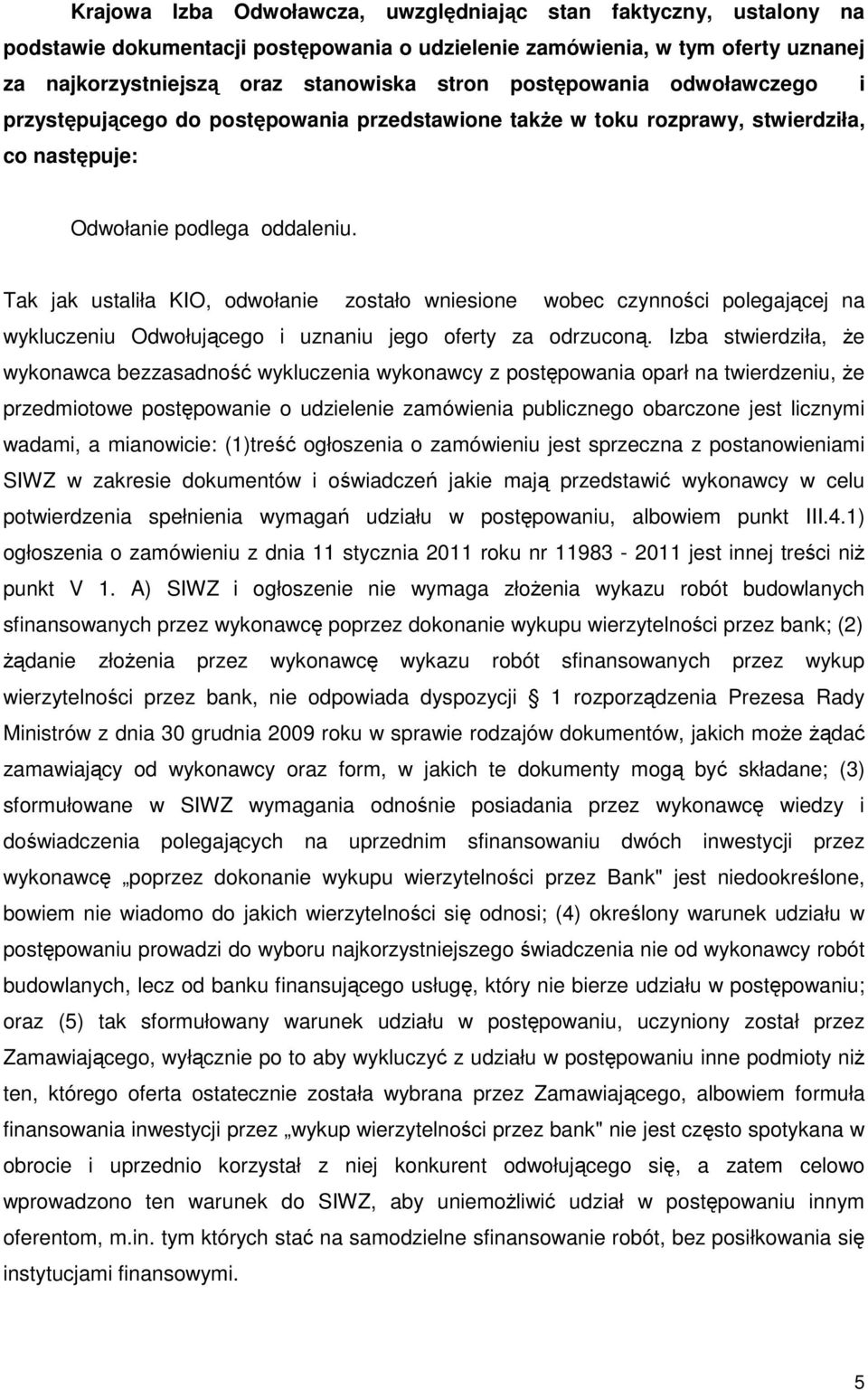 Tak jak ustaliła KIO, odwołanie zostało wniesione wobec czynności polegającej na wykluczeniu Odwołującego i uznaniu jego oferty za odrzuconą.