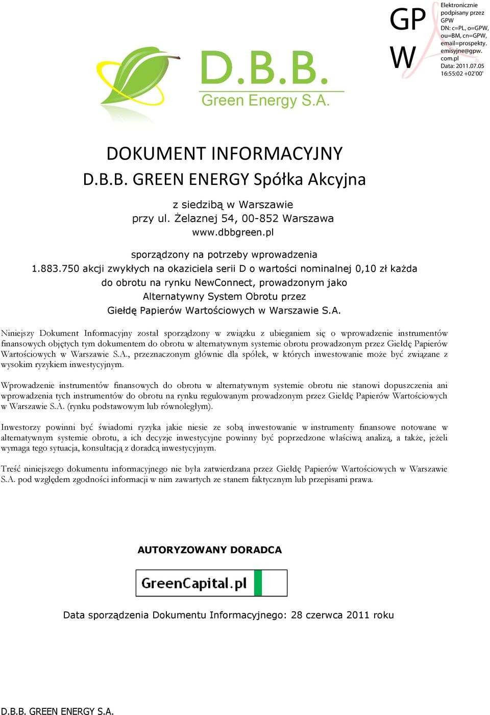 S.A. Niniejszy Dokument Informacyjny został sporządzony w związku z ubieganiem się o wprowadzenie instrumentów finansowych objętych tym dokumentem do obrotu w alternatywnym systemie obrotu