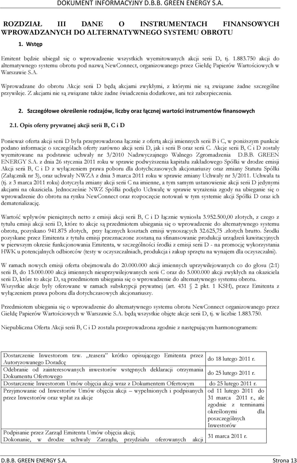 Wprowadzane do obrotu Akcje serii D będą akcjami zwykłymi, z którymi nie są związane żadne szczególne przywileje. Z akcjami nie są związane także żadne świadczenia dodatkowe, ani też zabezpieczenia.